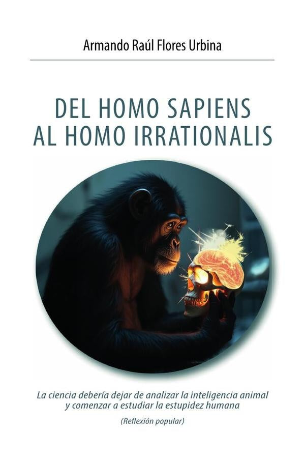 Del homo sapiens al homo irrationalis  | Armando Raúl Flores Urbina