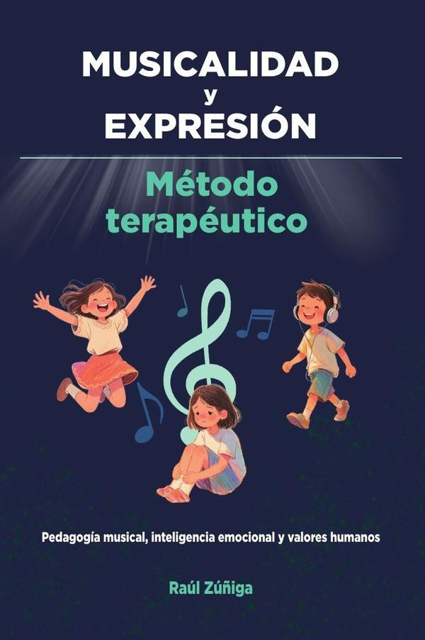 MUSICALIDAD y EXPRESIÓN: Método Terapéutico, Pedagogía musical, inteligencia emocional y valores hum | Raúl Zúñiga