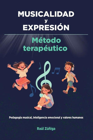 MUSICALIDAD y EXPRESIÓN: Método Terapéutico, Pedagogía musical, inteligencia emocional y valores hum | Raúl Zúñiga