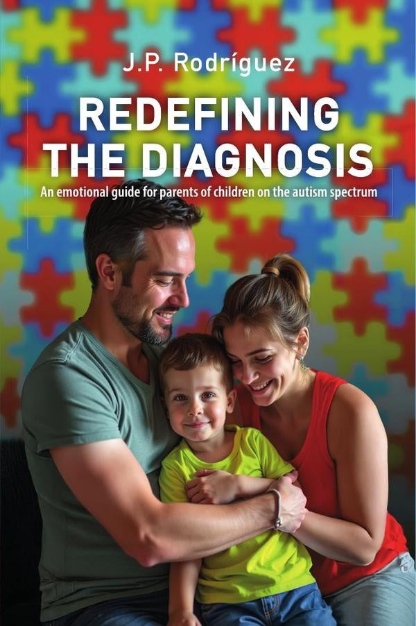 REDEFINING THE DIAGNOSIS: An emotional guide for parents of children on the autism spectrum | J. P. Rodríguez