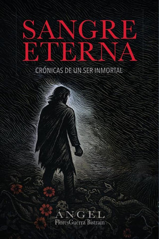 Sangre eterna: crónicas de un ser inmortal  | Ángel Flores Guerra Bistrain