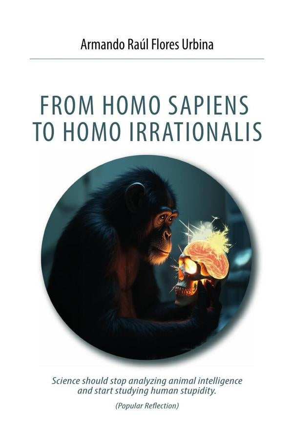 From homo sapiens to homo irrationalis  | Armando Raúl Flores Urbina