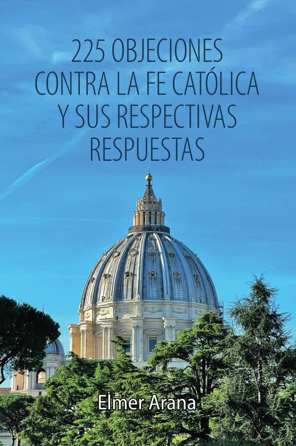 225 objeciones contra la fe catolica y sus respectivas respuestas  | Elmer Arana