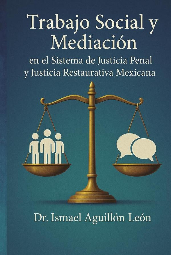 Trabajo Social y Mediación en el Sistema de Justicia Penal y Justicia Restaurativa Mexicana | Ismael Aguillón León