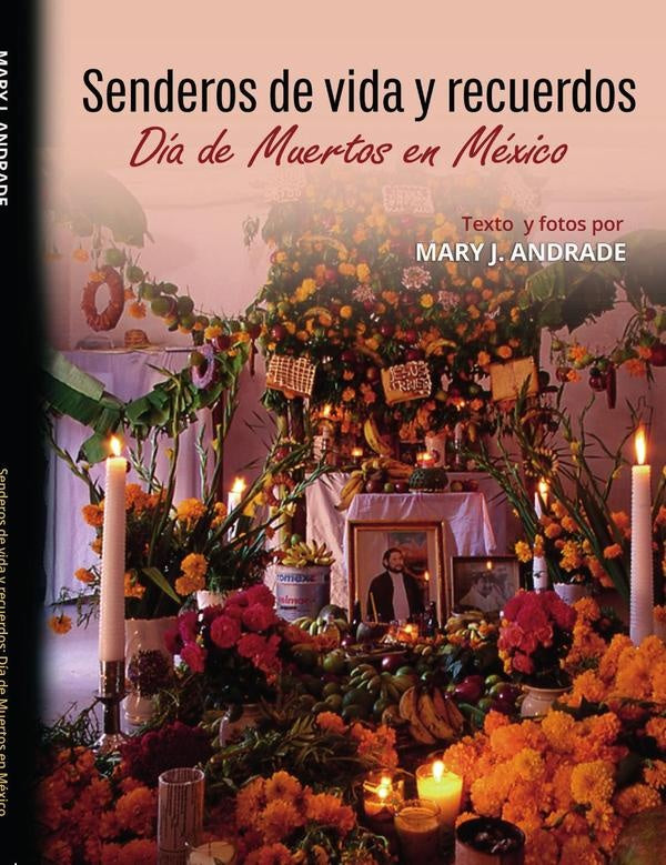 Senderos de vida y recuerdos: Día de Muertos en México | Mary J. Andrade