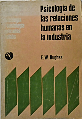 PSICOLOGÍA DE LAS RELACIONES HUMANAS EN LA INDUSTRIA.. | E. W.  Hughes