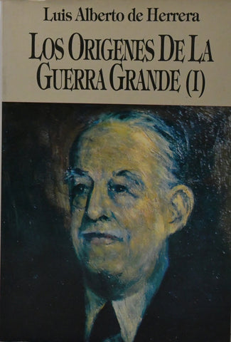 LOS ORÍGENES DE LA GUERRA GRANDE I.. | LUIS ALBERTO DE HERRERA