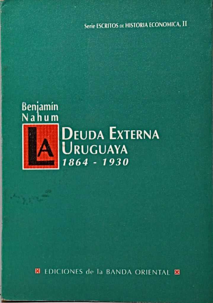 LA DEUDA EXTERNA URUGUAYA 1864 - 1930.. | Benjamín Nahum
