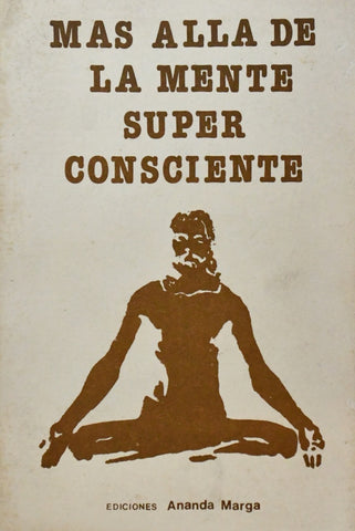 MAS ALLA DE LA MENTE SUPER CONSCIENTE.. | Ananda Marga