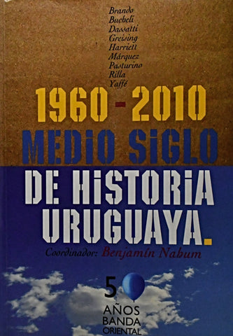 MEDIO SIGLO DE HISTORIA URUGUAYA. 1960 - 2010.. | Benjamín Nahum