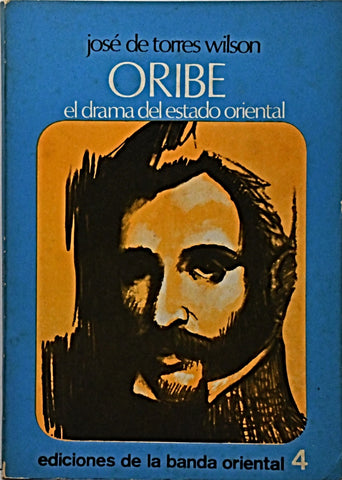 ORIBE, EL DRAMA DEL ESTADO ORIENTAL.. | Jose de Torres Wilson
