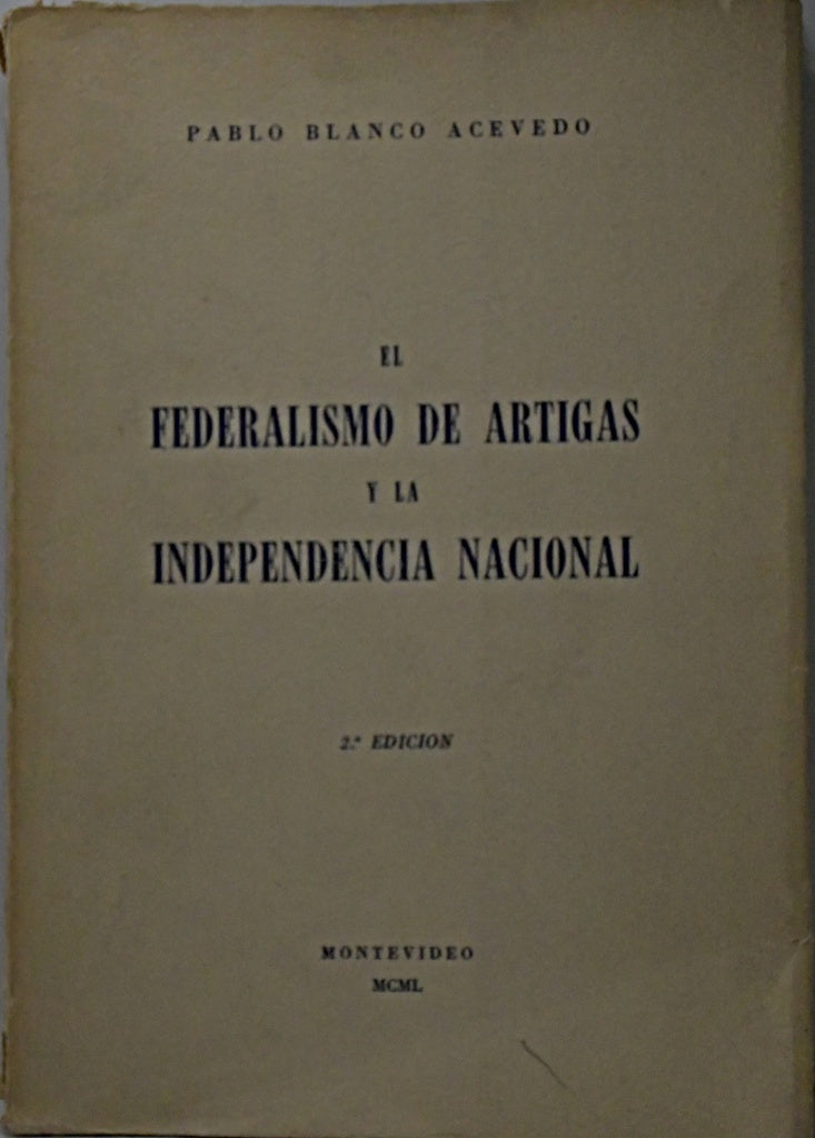 EL FEDERALISMO DE ARTIGAS Y LA INDEPENDENCIA NACIONAL.. | Pablo Blanco Acevedo