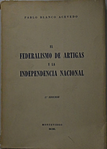 EL FEDERALISMO DE ARTIGAS Y LA INDEPENDENCIA NACIONAL.. | Pablo Blanco Acevedo