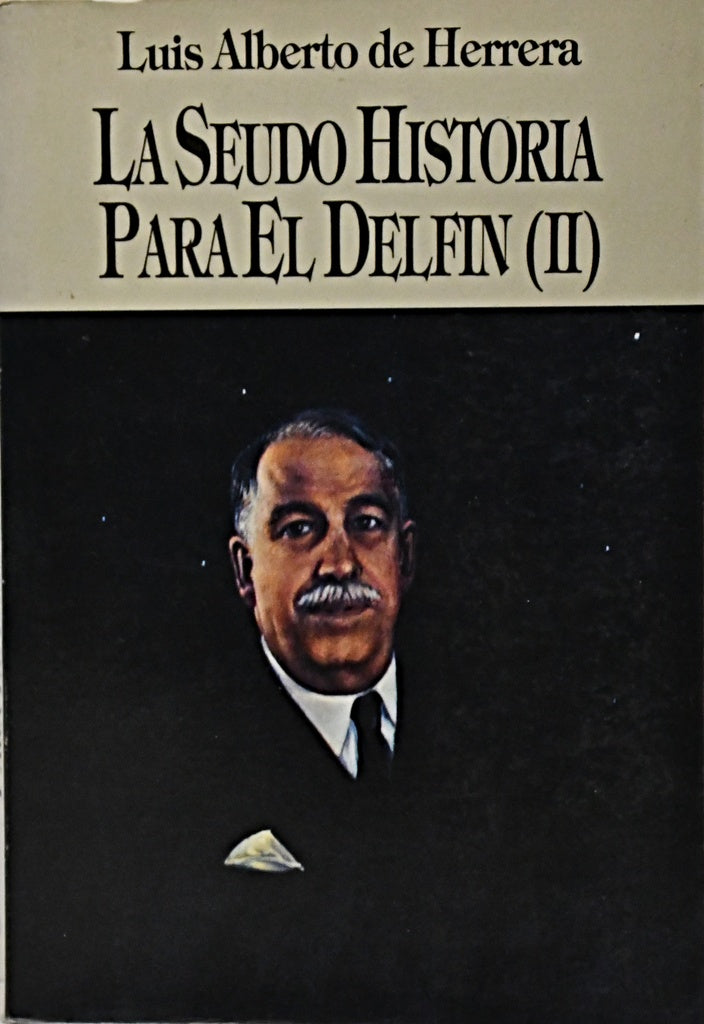 LA SEUDO HISTORIA PARA EL DELFÍN II.. | LUIS ALBERTO DE HERRERA