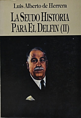LA SEUDO HISTORIA PARA EL DELFÍN II.. | LUIS ALBERTO DE HERRERA