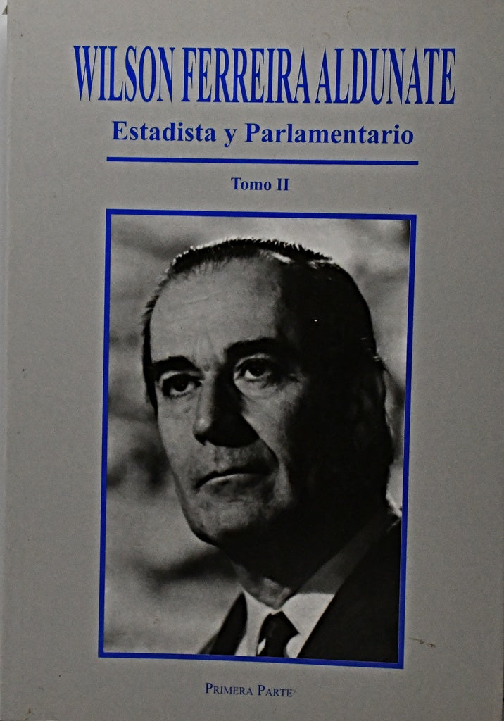 ESTADISTA Y PARLAMENTARIO TOMO II PRIMERA PARTE.. | Wilson Ferreira Aldunante