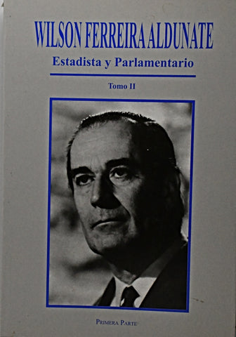ESTADISTA Y PARLAMENTARIO TOMO II PRIMERA PARTE.. | Wilson Ferreira Aldunante