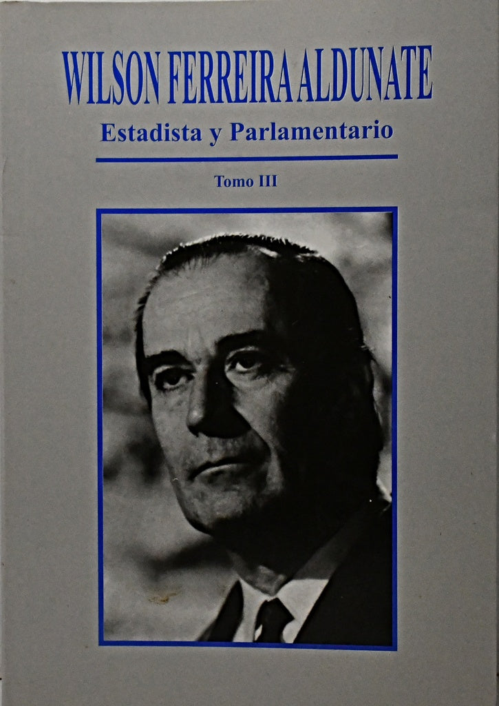 ESTADISTA Y PARLAMENTARIO TOMO III.. | Wilson Ferreira Aldunante