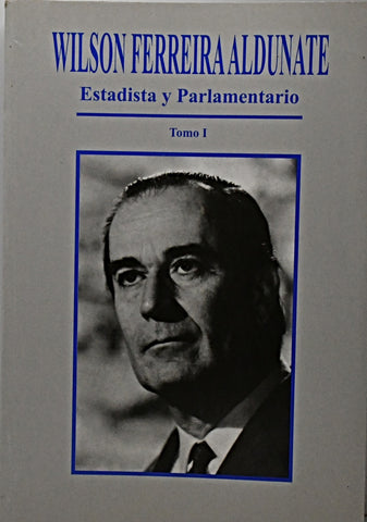 ESTADISTA Y PARLAMENTARIO TOMO I.. | Wilson Ferreira Aldunante