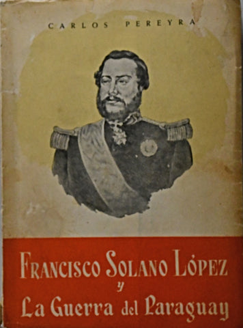 FRANCISCO SOLANO LÓPEZ Y LA GUERRA DEL PARAGUAY.. | CARLOS PEREYRA