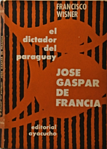 EL DICTADOR DEL PARAGUAY, JOSÉ GASPAR DE FRANCIA.. | FRANCISCO WISNER