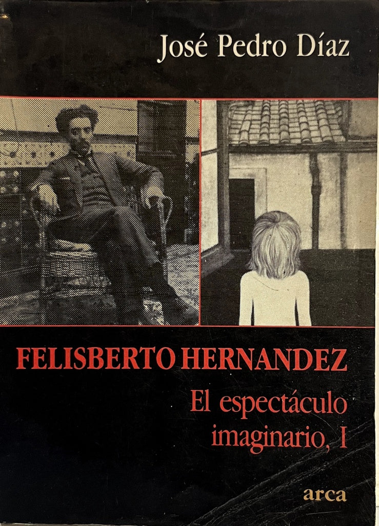 FELISBERTO HERNANDEZ. EL ESPECTACULO IMAGINARIO.. | José Pedro Díaz