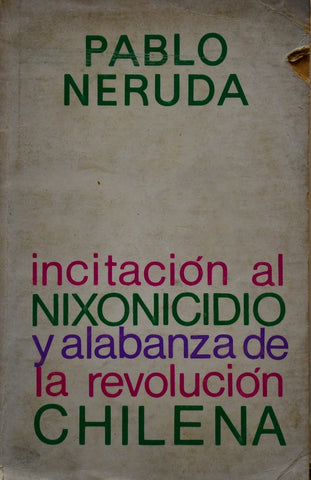 INCITACIÓN AL NIXONICIDIO Y ALABANZA DE LA REVOLUCIÓN CHILENA.. | PABLO NERUDA