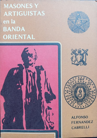 MASONES Y ARTIGUISTAS EN LA BANDA ORIENTAL .. | ALFONSO FERNANDEZ CABRELLI