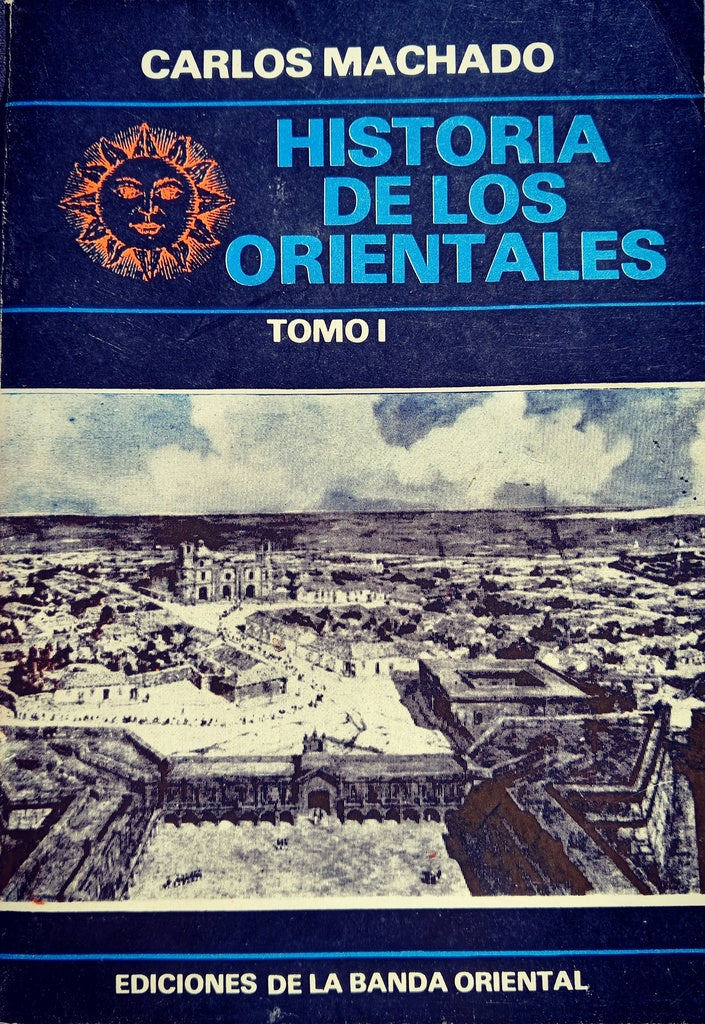 HISTORIA DE LOS ORIENTALES TOMO I.. | Carlos Machado
