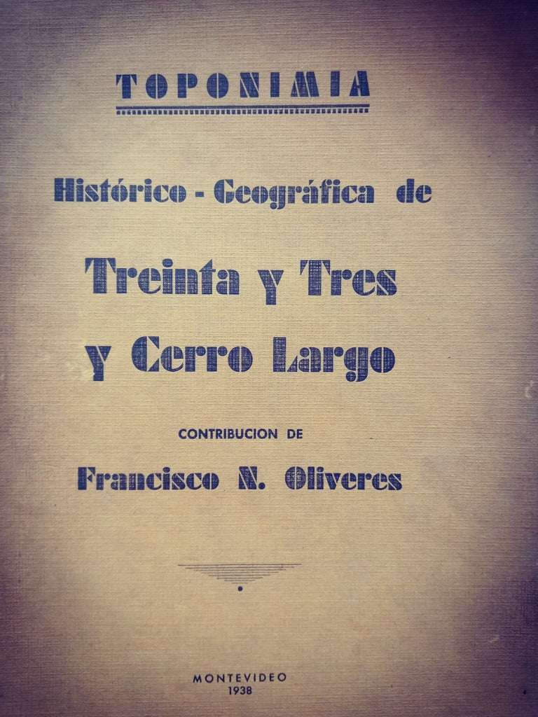 TOPONIMIA. HISTORICO-GEOGRAFICA DE TREINTA Y TRES Y CERRO LARGO.. | FRANCISCO N. OLIVERES