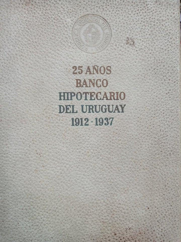 25 AÑOS BANCO HIPOTECARIO DEL URUGUAY 1912 - 1937..
