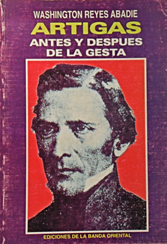 ARTIGAS. ANTES Y DESPUÉS DE LA GESTA.. | Washington Reyes Abadie