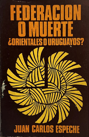 FEDERACION O MUERTE ¿ORIENTALES O URUGUAYOS?.. | JUAN CARLOS ESPECHE