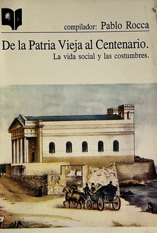DE LA PATRIA VIEJA AL CENTENEARIO.. | Pablo Rocca