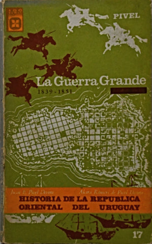 LA GUERRA GRANDE 1839 -1851.. | JUAN E. PIVEL DEVOTO