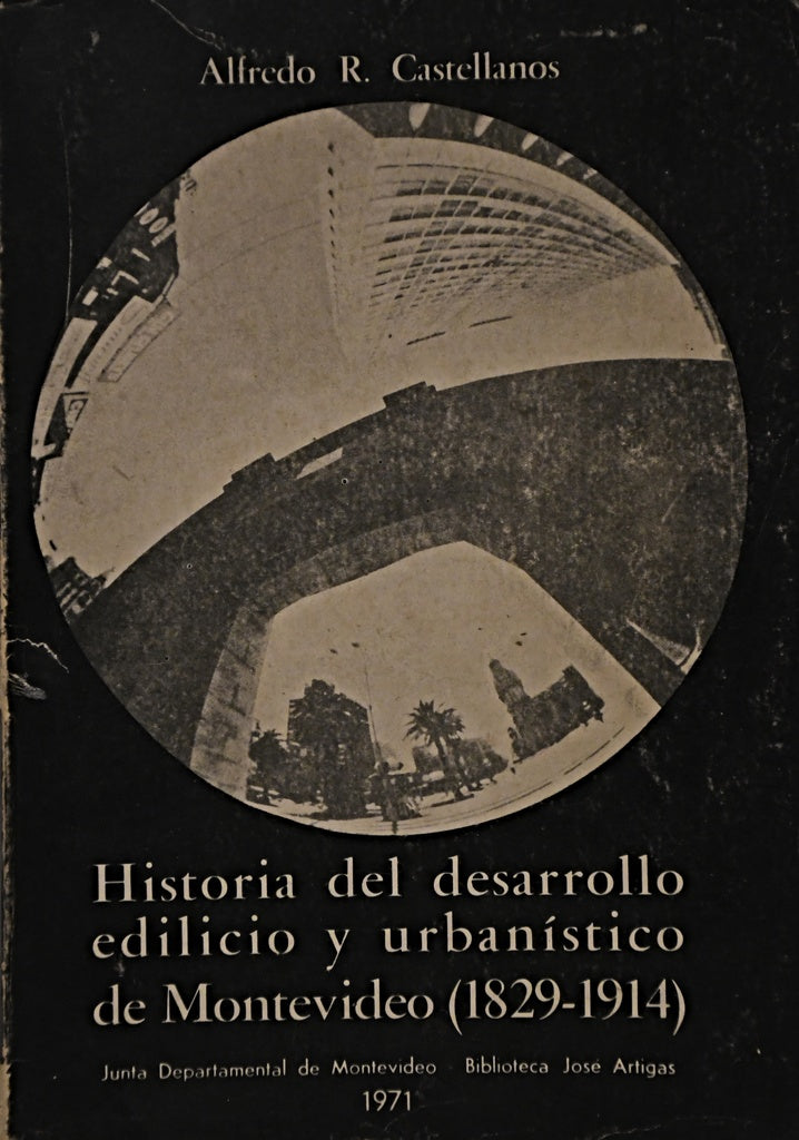 HISTORIA DEL DESARROLLO EDILICIO Y URBANISTICO DE MONTEVIDEO.. | Alfredo Castellanos