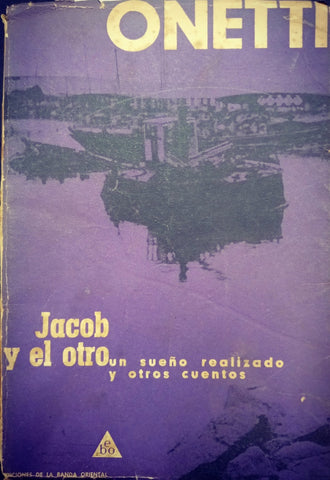 JACOB Y EL OTRO, UN SUEÑO REALIZADO Y OTROS CUENTOS.. | JUAN CARLOS ONETTI