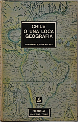 CHILE O UNA LOCA GEOGRAFÍA.. | Benjamin Subercaseaux