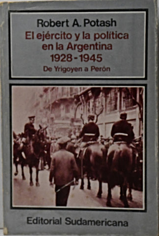 EL EJÉRCITO Y LA POLÍTICA EN LA ARGENTINA 1928 - 1945.. | Robert A. Potash