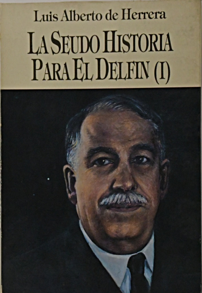 LA SEUDO HISTORIA PARA EL DELFÍN I.. | LUIS ALBERTO DE HERRERA