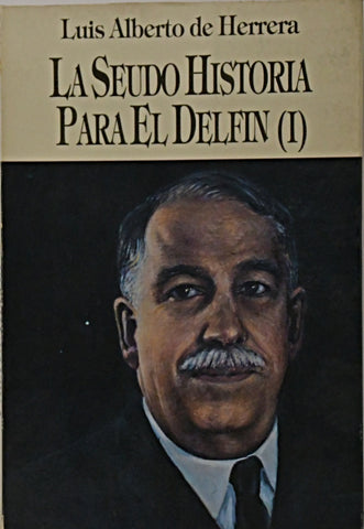 LA SEUDO HISTORIA PARA EL DELFÍN I.. | LUIS ALBERTO DE HERRERA