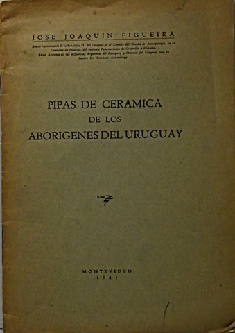PIPAS DE CERÁMICA DE LOS ABORIGENES DEL URUGUAY.. | José Joaquín Figueira