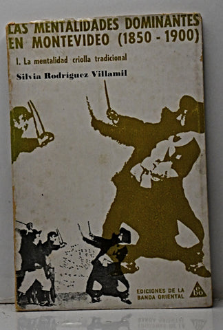 LAS MENTALIDADES DOMINANTES EN MONTEVIDEO 1850-1900.. | SILVIA  RODRIGUEZ VILLAMIL