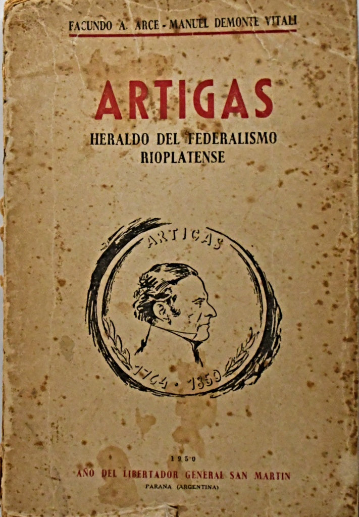 ARTIGAS. HERALDO DEL FEDERALISMO RIOPLATENSE.. | Facundo A. Arce