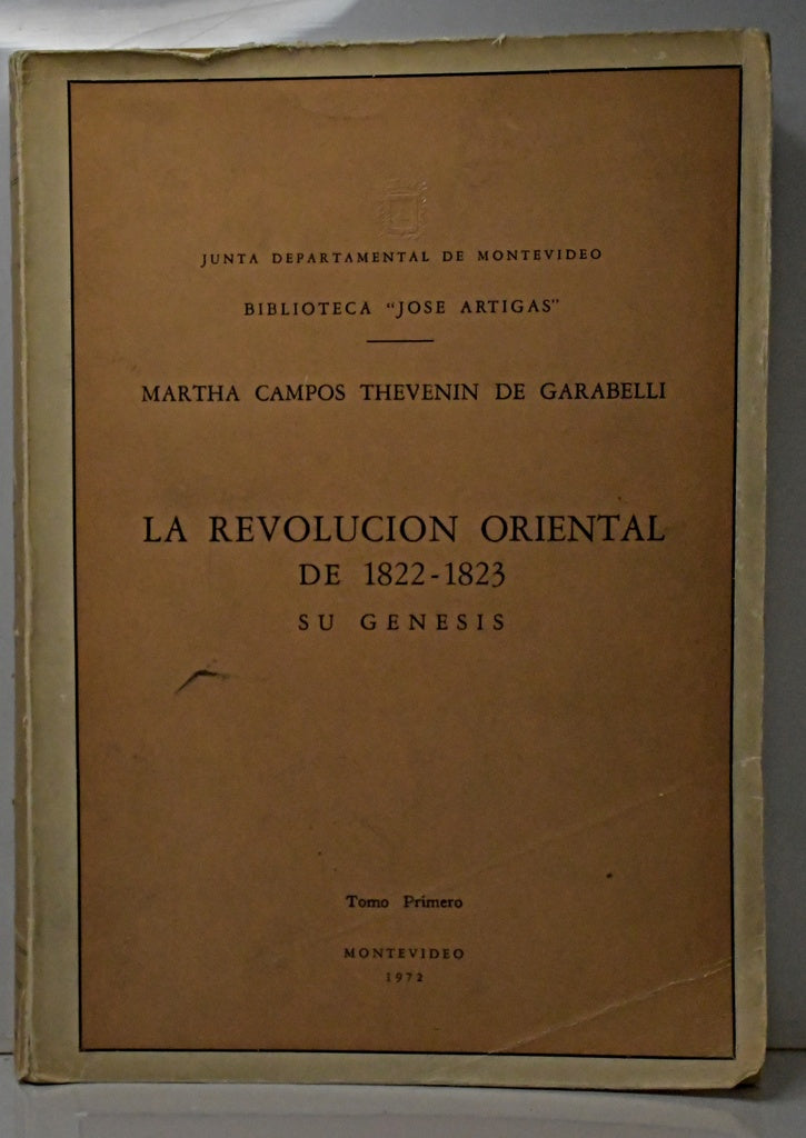 LA REVOLUCION ORIENTAL DE 1822 - 1823 TOMO 1.. | Martha Campos Thevenin de Garabelli