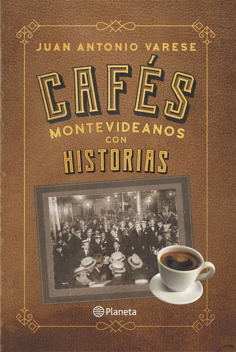 CAFÉS MONTEVIDEANOS CON HISTORIAS* | JUAN ANTONIO VERESE